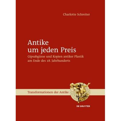 Antike um jeden Preis, Gebundene Ausgabe von Charlotte Schreiter, De Gruyter, 978-3-11-031688-9