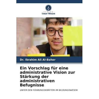 Ein Vorschlag für eine administrative Vision zur Stärkung der administrativen Befugnisse, Taschenbuch von Ibrahim Ali Al-Baher, Verlag Unser Wissen,