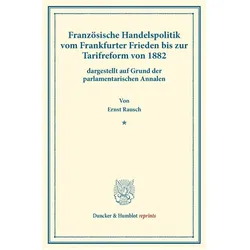 Französische Handelspolitik vom Frankfurter Frieden bis zur Tarifreform von 1882, Fachbücher von Ernst Rausch