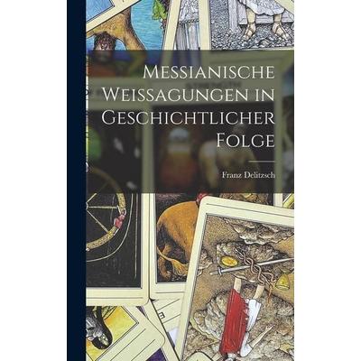 Messianische Weissagungen in Geschichtlicher Folge, Gebundene Ausgabe von Franz Delitzsch, Legare Street Press, 978-1-01-625419-9
