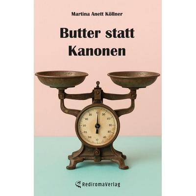 Butter statt Kanonen, Taschenbuch von Martina Anett Köllner, Rediroma-Verlag, 978-3-9888582-0-7