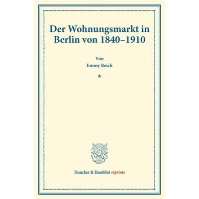 Der Wohnungsmarkt in Berlin von 1840–1910., Taschenbuch von Emmy Reich, Duncker & Humblot, 978-3-428-17832-2