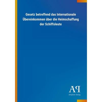 Gesetz betreffend das Internationale Übereinkommen über die, Taschenbuch von Antiphon Verlag, Antiphon, 978-3-7314-1554-1