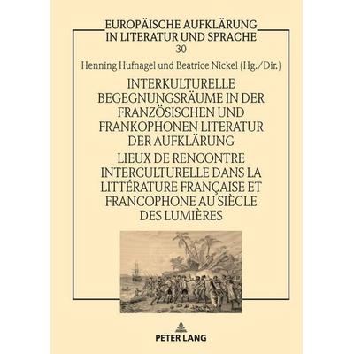 Interkulturelle Begegnungsräume in der französischen und frankophonen Literatur der Aufklärung / Lieux de rencontre interculturelle dans la