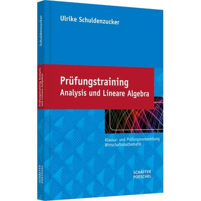 Prüfungstraining Analysis und Lineare Algebra, Taschenbuch von Ulrike Schuldenzucker, Schäffer-Poeschel