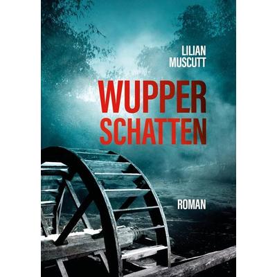 Wupperschatten, Taschenbuch von Lilian Muscutt, Tredition, 978-3-384-16776-7