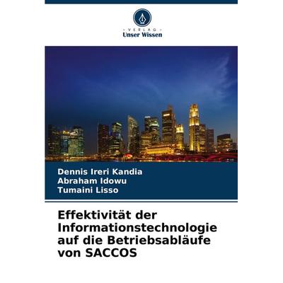 Effektivität der Informationstechnologie auf die Betriebsabläufe von SACCOS, Taschenbuch von Dennis Ireri Kandia,Abraham Idowu,Tumaini Lisso, Verlag