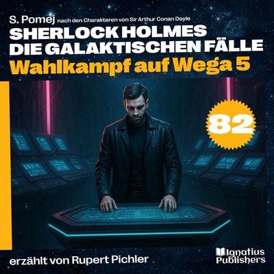 Wahlkampf auf Wega 5 (Sherlock Holmes - Die galaktischen Fälle, Folge 82) - Arthur Conan Doyle,S. Pomej, Audio, 9783711946010