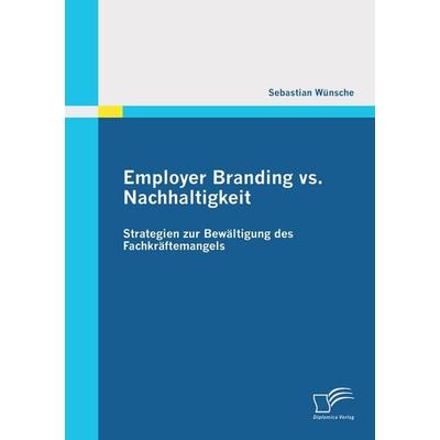 Employer Branding vs. Nachhaltigkeit: Strategien zur Bewältigung des Fachkräftemangels, Taschenbuch von Sebastian Wünsche, Diplomica Verlag GmbH,