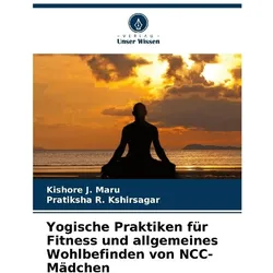 Yogische Praktiken für Fitness und allgemeines Wohlbefinden von NCC-Mädchen, Ratgeber von Kishore J Maru, Pratiksha R Kshirsagar