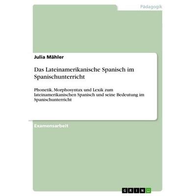 Das Lateinamerikanische Spanisch im Spanischunterricht, Taschenbuch von Julia Mähler, GRIN, 978-3-656-13149-6