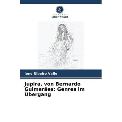 Jupira, von Bernardo Guimarães: Genres im Übergang, Taschenbuch von Ione Ribeiro Valle, Verlag Unser Wissen, 978-620-5-90103-8