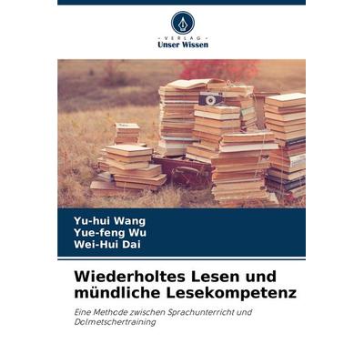 Wiederholtes Lesen und mündliche Lesekompetenz, Taschenbuch von Yu-hui Wang,Yue-feng Wu,Wei-Hui Dai, Verlag Unser Wissen, 978-620-8-73133-5