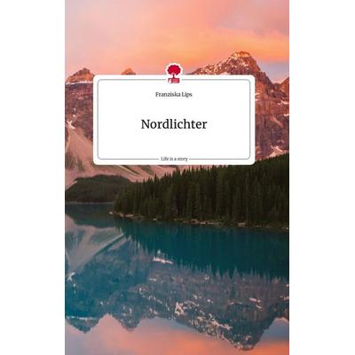 Nordlichter. Life is a Story - story.one, Gebundene Ausgabe von Franziska Lips, Story.one publishing, 978-3-7108-0938-5