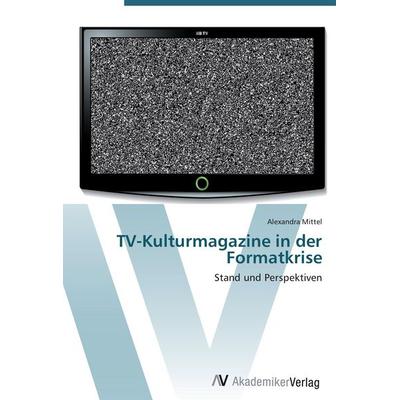 TV-Kulturmagazine in der Formatkrise, Taschenbuch von Alexandra Mittel, AV Akademikerverlag, 978-3-639-41748-7