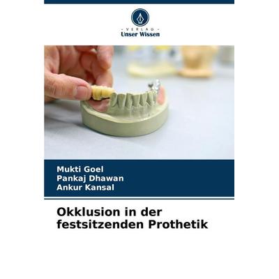 Okklusion in der festsitzenden Prothetik, Taschenbuch von Mukti Goel,Pankaj Dhawan,Ankur Kansal, Verlag Unser Wissen, 978-620-7-22964-2