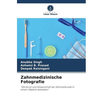 Zahnmedizinische Fotografie, Taschenbuch von Anubha Singh,Ashwini B. Prasad,Deepak Raisingani, Verlag Unser Wissen, 978-620-6-41211-3