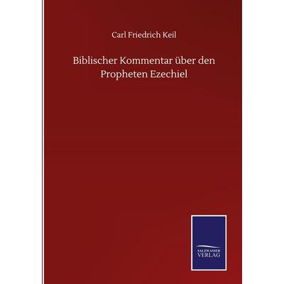 Biblischer Kommentar über den Propheten Ezechiel, Gebundene Ausgabe von Carl Friedrich Keil, BoD - Books on Demand, 978-3-7525-1105-5