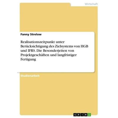 Realisationszeitpunkt unter Berücksichtigung des Zielsystems von HGB und IFRS. Die Besonderjeiten von Projektgeschäften und langfristiger Fertigung,