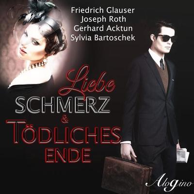 Liebe, Schmerz & tödliches Ende - Friedrich Glauser,Joseph Roth,Gerhard Acktun,Sylvia Bartoschek, Audio, 4260507147059