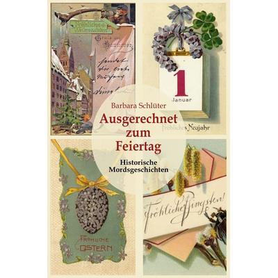 Ausgerechnet zum Feiertag: Historische Mordsgeschichten, Taschenbuch von Barbara Schlüter, Elvea Verlag, 978-3-946751-83-0