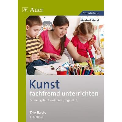 Kunst fachfremd unterrichten, Die Basis 1-4, Taschenbuch von Manfred Kiesel, Auer Verlag in der AAP Lehrerwelt GmbH, 978-3-403-07035-1