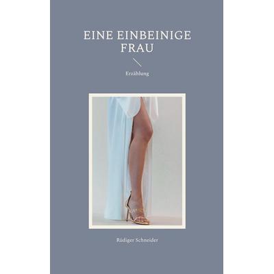 Eine einbeinige Frau, Taschenbuch von Rüdiger Schneider, BoD – Books on Demand, 978-3-695-75982-8