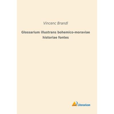 Glossarium illustrans bohemico-moraviae historiae fontes, Taschenbuch von , Literaricon, 978-3-96506-385-3