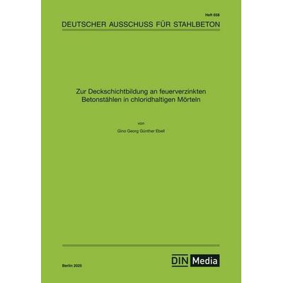 Zur Deckschichtbildung an feuerverzinkten Betonstählen in chloridhaltigen Mörteln, Taschenbuch von Gino Ebell, DIN Media, 978-3-410-65956-3