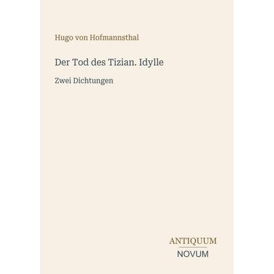 Der Tod des Tizian. Idylle, Taschenbuch von Hugo von Hofmannsthal, Antiquum Novum Verlag, 978-3-387-44669-2