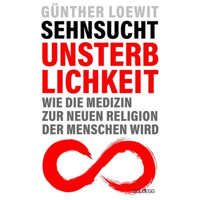 Sehnsucht Unsterblichkeit, Gebundene Ausgabe von Günther Loewit, Goldegg, 978-3-99060-178-5