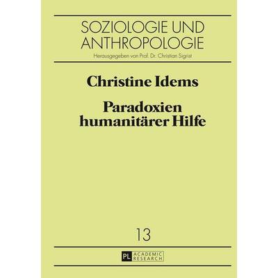 Paradoxien humanitärer Hilfe, Gebundene Ausgabe von Christine Idems, Peter Lang GmbH, Internationaler Verlag der Wissenschaften, 978-3-631-64944-2