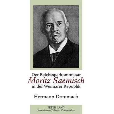 Der Reichssparkommissar Moritz Saemisch in der Weimarer Republik, Taschenbuch von Hermann Dommach, Peter Lang GmbH, Internationaler Verlag der