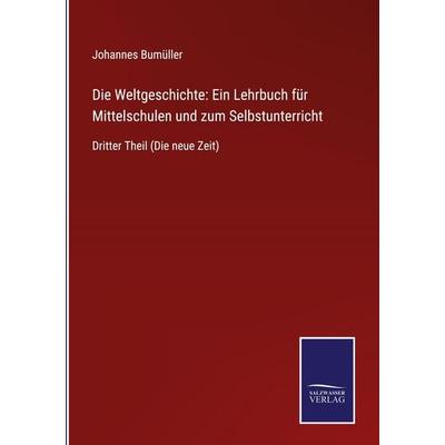 Die Weltgeschichte: Ein Lehrbuch für Mittelschulen und zum Selbstunterricht, Gebundene Ausgabe von Johannes Bumüller, BoD - Books on Demand,
