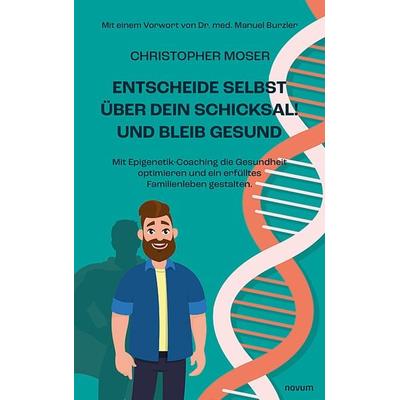 Entscheide selbst über dein Schicksal! Und bleib gesund, Taschenbuch von Christopher Moser, Novum Verlag, 978-3-99146-559-1