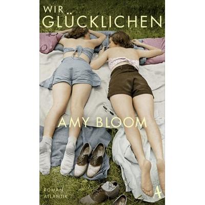 Wir Glücklichen, Gebundene Ausgabe von Amy Bloom, Atlantik Verlag