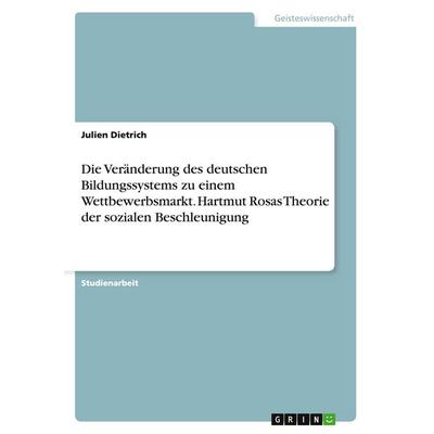 Die Veränderung des deutschen Bildungssystems zu einem Wettbewerbsmarkt. Hartmut Rosas Theorie der sozialen Beschleunigung, Taschenbuch von Julien