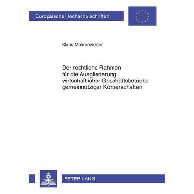 Der rechtliche Rahmen für die Ausgliederung wirtschaftlicher Geschäftsbetriebe gemeinnütziger Körperschaften, Taschenbuch von Klaus Mohrenweiser,