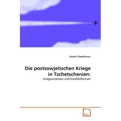 Chapkhanov, R: Die postsowjetischen Kriege in Tschetschenien, Taschenbuch von Ruslan Chapkhanov, VDM, 978-3-639-35397-6