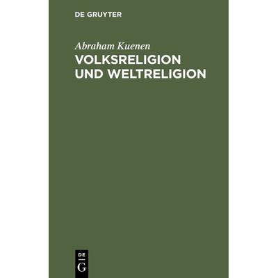 Volksreligion und Weltreligion, Gebundene Ausgabe von Abraham Kuenen, De Gruyter, 978-3-11-112832-0