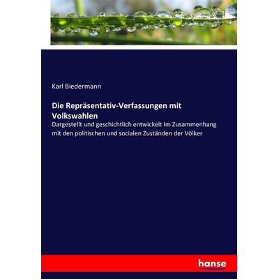 Die Repräsentativ-Verfassungen mit Volkswahlen, Taschenbuch von Karl Biedermann, Hansebooks, 978-3-7436-1139-9