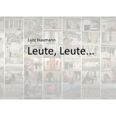 Leute, Leute..., Gebundene Ausgabe von Lutz Naumann, BoD – Books on Demand, 978-3-7534-5988-2