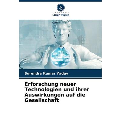 Erforschung neuer Technologien und ihrer Auswirkungen auf die Gesellschaft, Taschenbuch von Surendra Kumar Yadav, Verlag Unser Wissen,