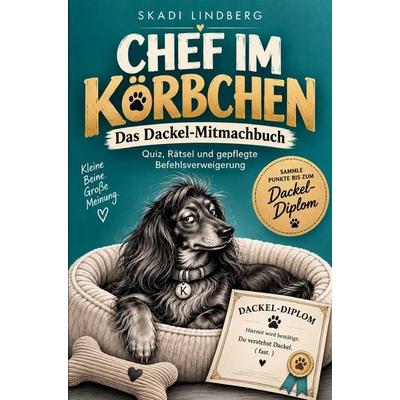 Chef im Körbchen Das Dackel-Mitmachbuch: Quiz, Rätsel und gepflegte Befehlsverweigerung, Taschenbuch von Skadi Lindberg, Verlag von Lüchtenberg,
