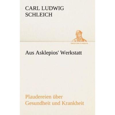 Aus Asklepios' Werkstatt, Taschenbuch von Carl Ludwig Schleich, Tredition, 978-3-8424-9318-6