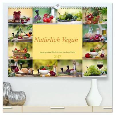Natürlich Vegan - frische gesunde Köstlichkeiten (hochwertiger Premium Wandkalender 2027 DIN A2 quer), Kunstdruck in Hochglanz