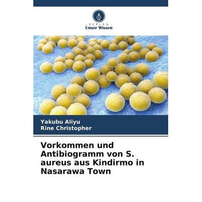 Vorkommen und Antibiogramm von S. aureus aus Kindirmo in Nasarawa Town, Taschenbuch von Yakubu Aliyu,Rine Christopher, Verlag Unser Wissen,