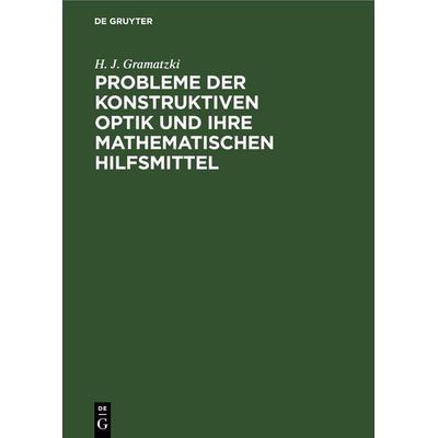 Probleme der konstruktiven Optik und ihre mathematischen Hilfsmittel, Gebundene Ausgabe von H. J. Gramatzki, De Gruyter, 978-3-11-252747-4