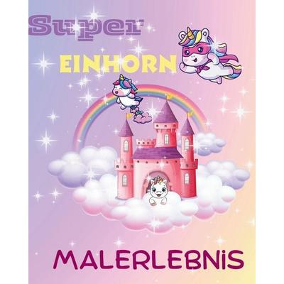 Super Einhorn Malerlebnis, Taschenbuch von JoDaFiSt Shop, Independently Published