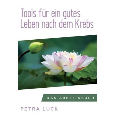 Tools für ein gutes Leben nach dem Krebs, Gebundene Ausgabe von Petra Luck, Tredition